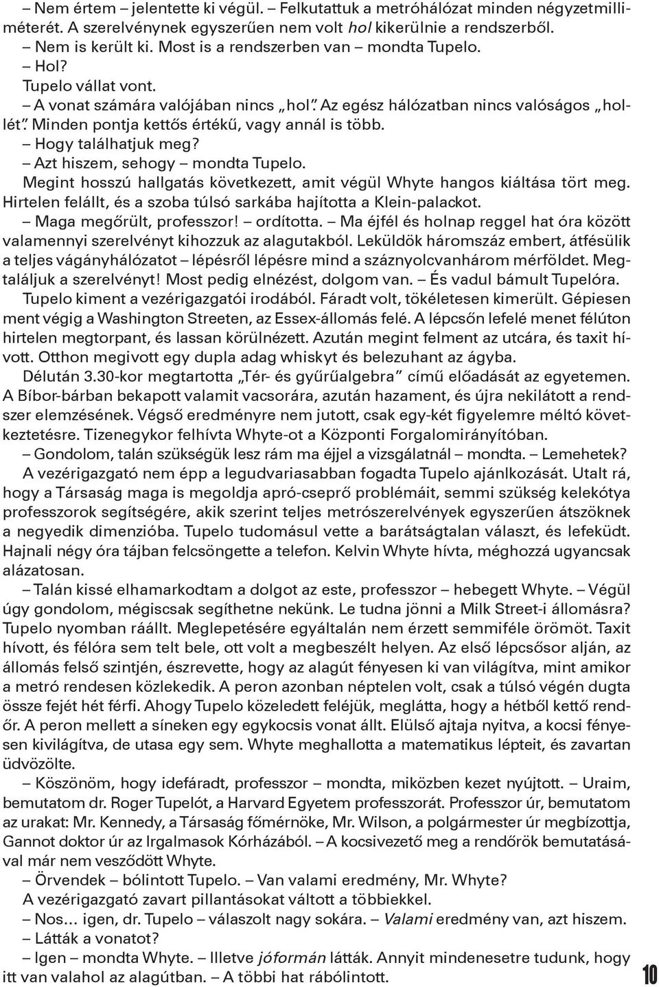 Hogy találhatjuk meg? Azt hiszem, sehogy mondta Tupelo. Megint hosszú hallgatás következett, amit végül Whyte hangos kiáltása tört meg.