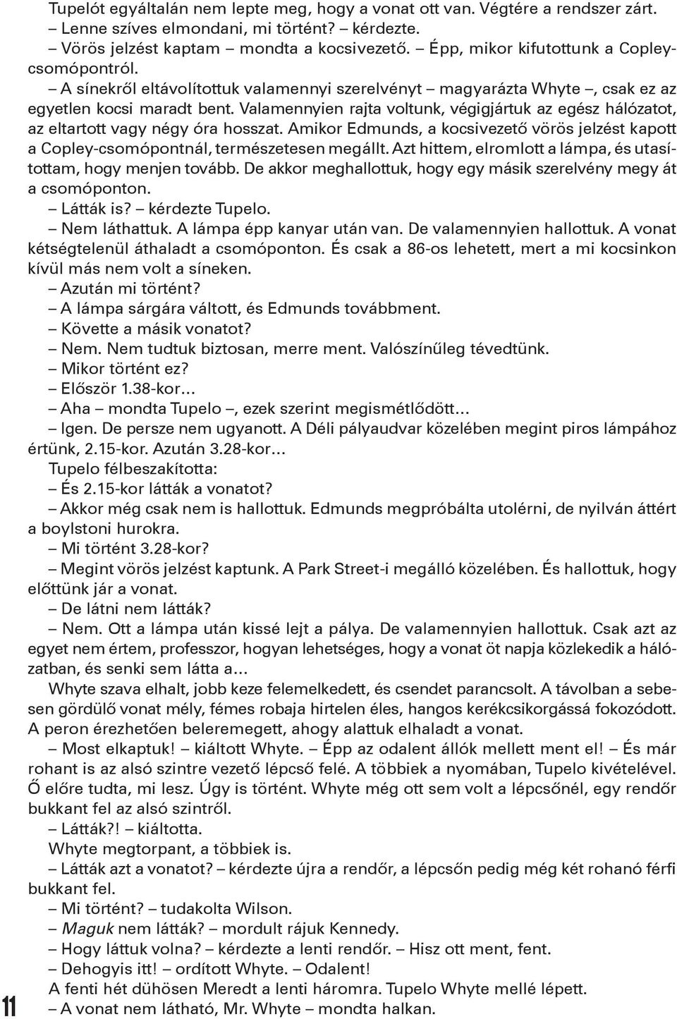 Valamennyien rajta voltunk, végigjártuk az egész hálózatot, az eltartott vagy négy óra hosszat. Amikor Edmunds, a kocsivezető vörös jelzést kapott a Copley-csomópontnál, természetesen megállt.