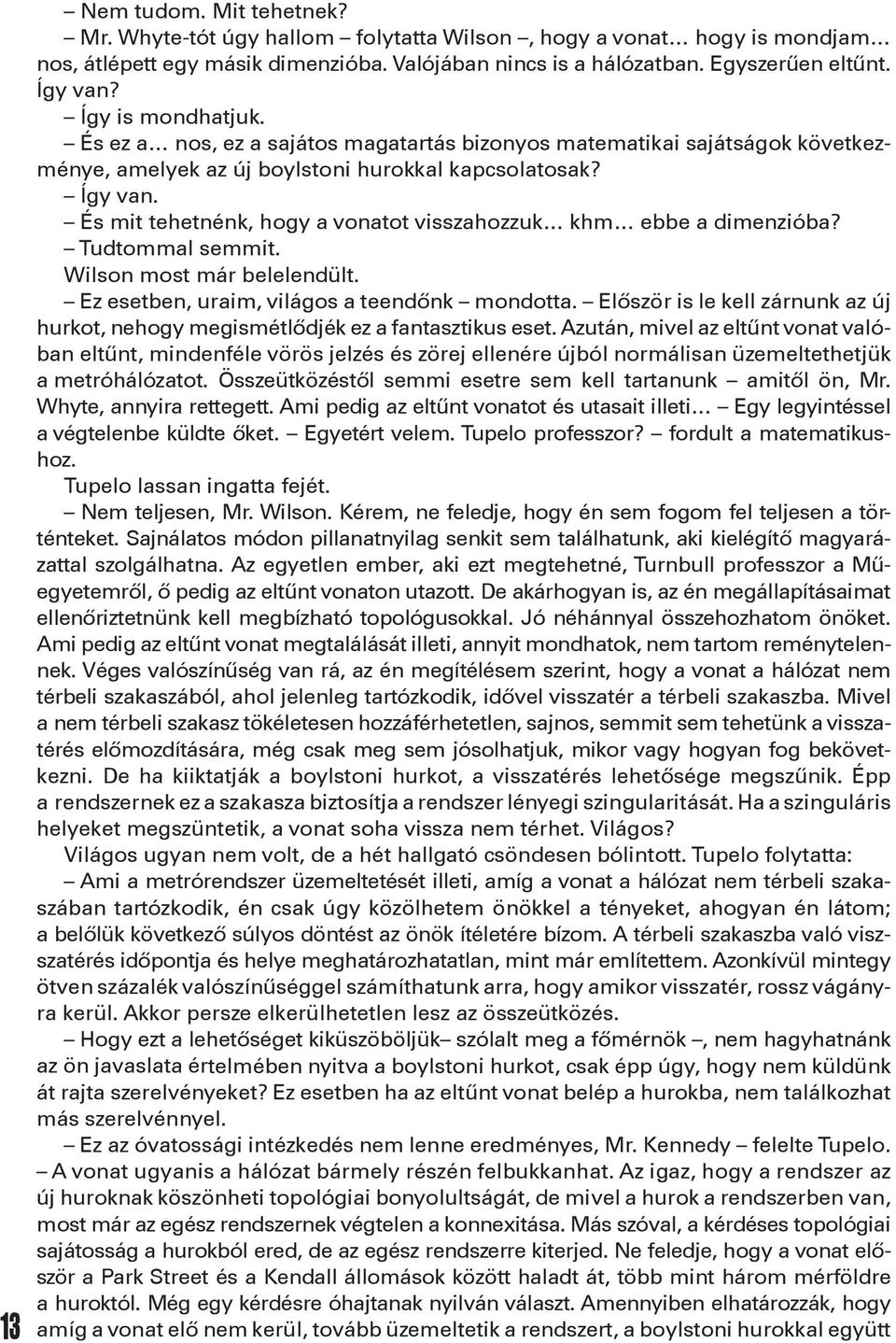 És mit tehetnénk, hogy a vonatot visszahozzuk khm ebbe a dimenzióba? Tudtommal semmit. Wilson most már belelendült. Ez esetben, uraim, világos a teendőnk mondotta.