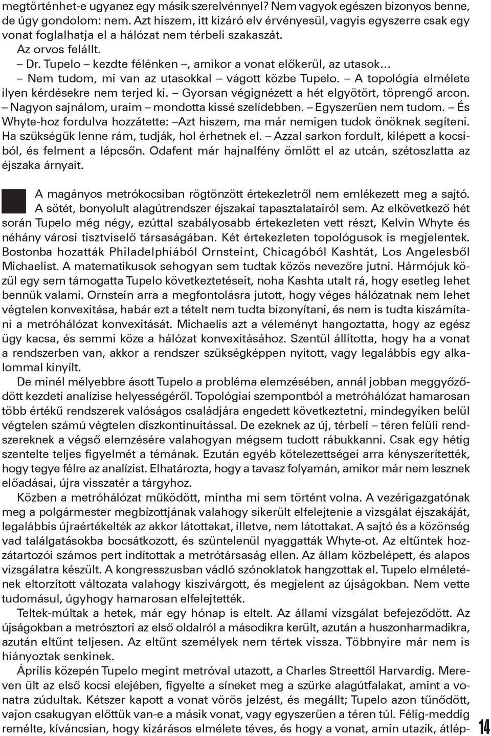 Tupelo kezdte félénken, amikor a vonat előkerül, az utasok Nem tudom, mi van az utasokkal vágott közbe Tupelo. A topológia elmélete ilyen kérdésekre nem terjed ki.