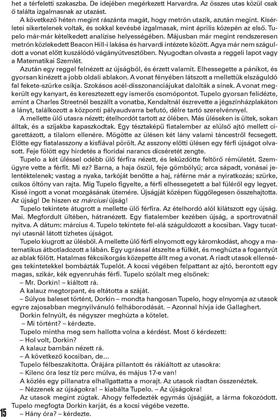 Májusban már megint rendszeresen metrón közlekedett Beacon Hill-i lakása és harvardi intézete között. Agya már nem száguldott a vonat előtt kuszálódó vágányútvesztőben.