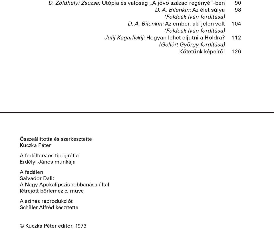 Bilenkin: Az élet súlya (Földeák Iván fordítása) D. A. Bilenkin: Az ember, aki jelen volt (Földeák Iván fordítása) Julij Kagarlickij: Hogyan lehet eljutni a Holdra?