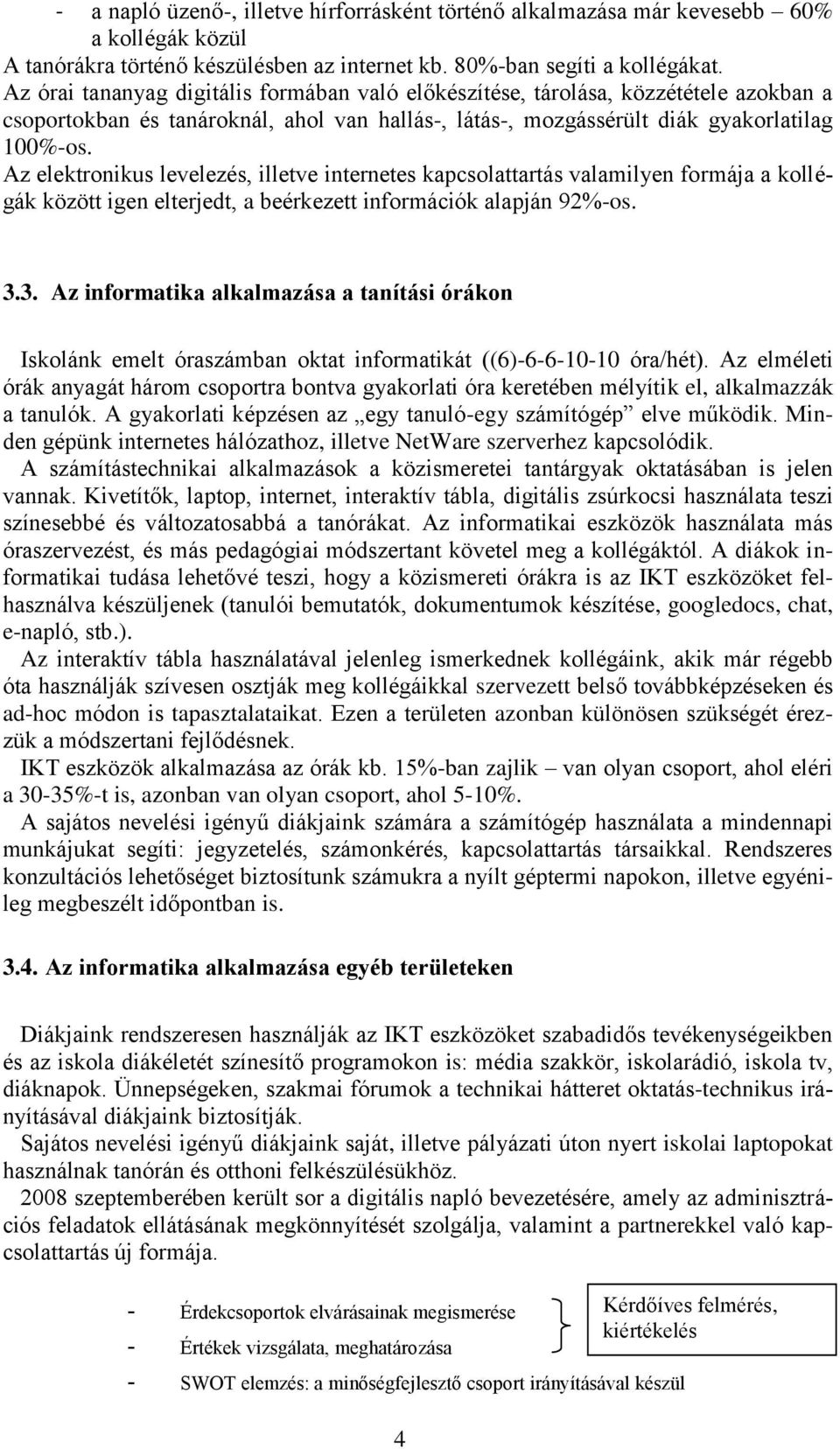 Az elektronikus levelezés, illetve internetes kapcsolattartás valamilyen formája a kollégák között igen elterjedt, a beérkezett információk alapján 92%-os. 3.