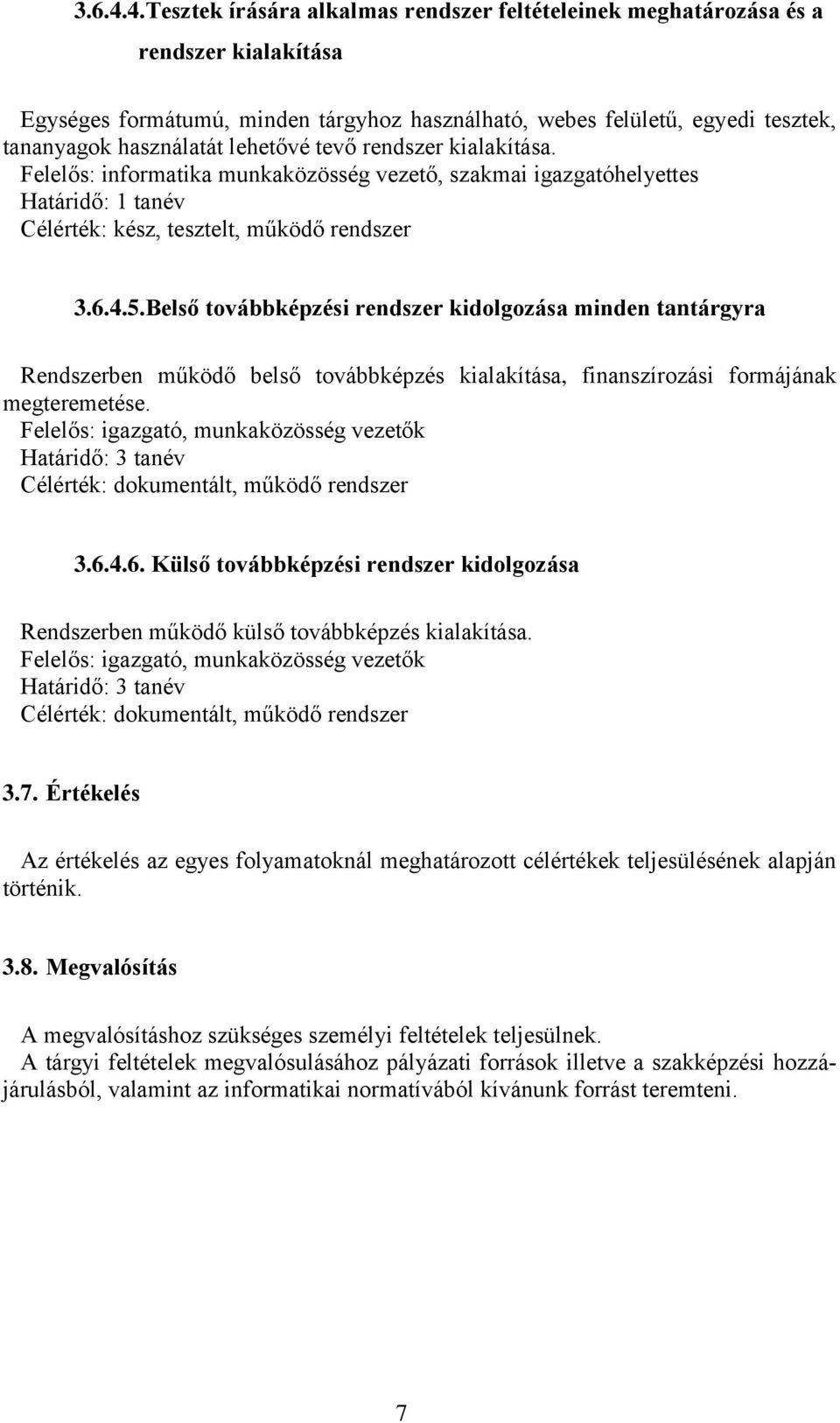 lehetővé tevő rendszer kialakítása. Felelős: informatika munkaközösség vezető, szakmai igazgatóhelyettes Határidő: 1 tanév Célérték: kész, tesztelt, működő rendszer 5.