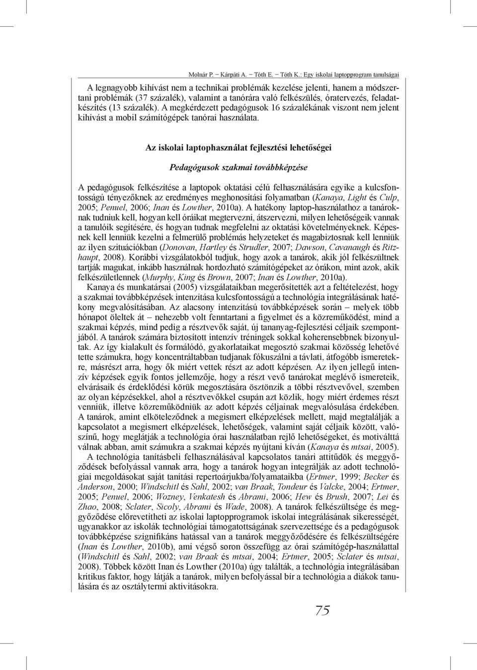 óratervezés, feladatkészítés (13 százalék). A megkérdezett pedagógusok 16 százalékának viszont nem jelent kihívást a mobil számítógépek tanórai használata.