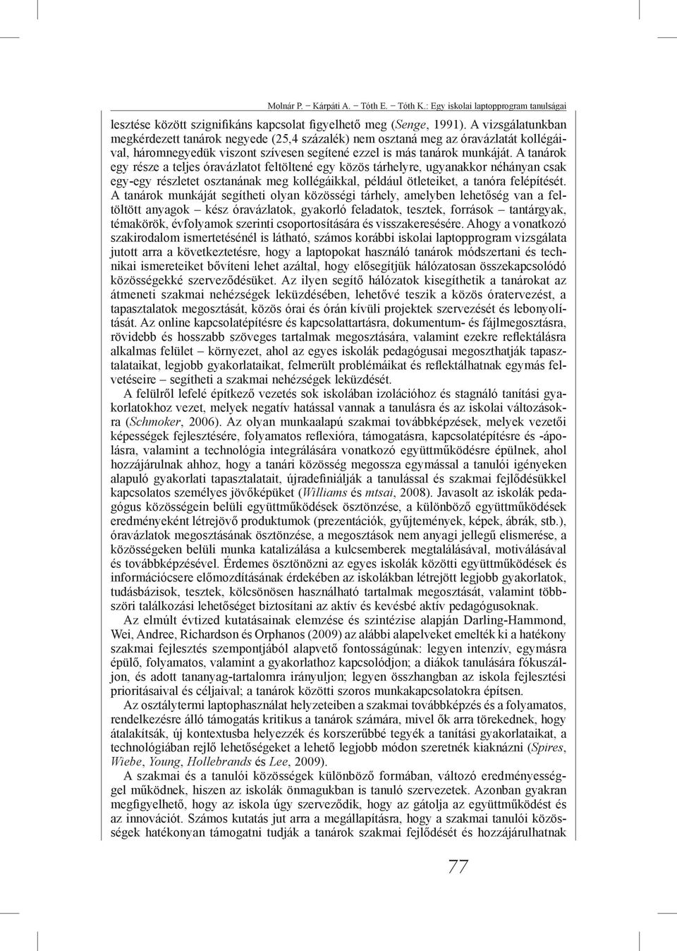 A tanárok egy része a teljes óravázlatot feltöltené egy közös tárhelyre, ugyanakkor néhányan csak egy-egy részletet osztanának meg kollégáikkal, például ötleteiket, a tanóra felépítését.