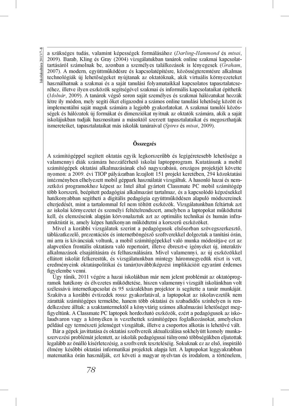 A modern, együttműködésre és kapcsolatépítésre, közösségteremtésre alkalmas technológiák új lehetőségeket nyújtanak az oktatóknak, akik virtuális környezeteket használhatnak a szakmai és a saját