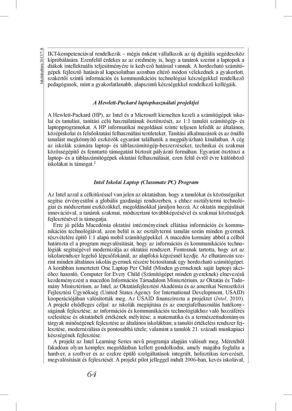 A hordozható számítógépek fejlesztő hatásával kapcsolatban azonban eltérő módon vélekednek a gyakorlott, szakértői szintű információs és kommunikációs technológiai készségekkel rendelkező