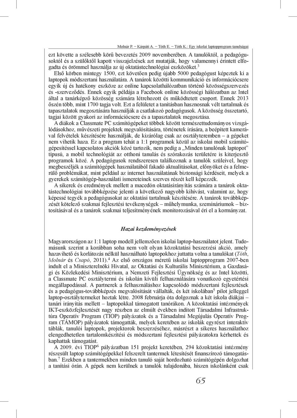 3 Első körben mintegy 1500, ezt követően pedig újabb 5000 pedagógust képeztek ki a laptopok módszertani használatára.