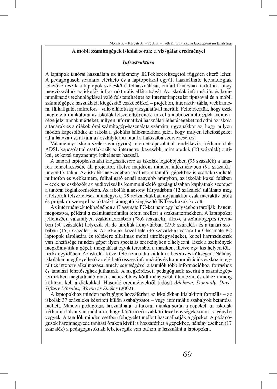 A pedagógusok számára elérhető és a laptopokkal együtt használható technológiák lehetővé teszik a laptopok széleskörű felhasználását, emiatt fontosnak tartottuk, hogy megvizsgáljuk az iskolák