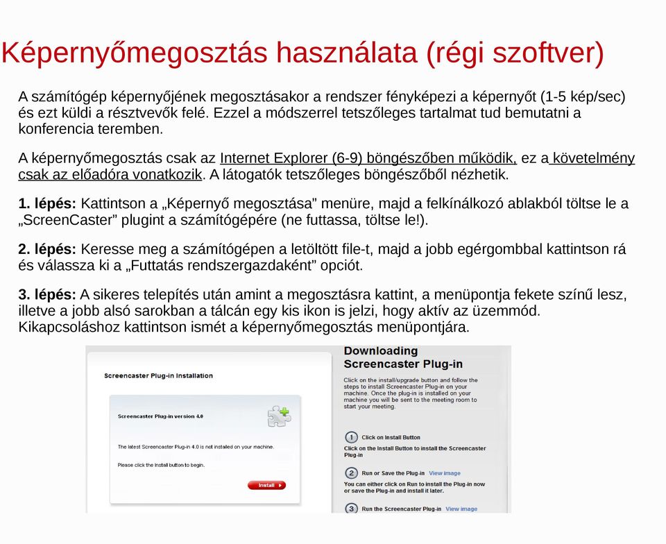 A látogatók tetszőleges böngészőből nézhetik. 1. lépés: Kattintson a Képernyő megosztása menüre, majd a felkínálkozó ablakból töltse le a ScreenCaster plugint a számítógépére (ne futtassa, töltse le!