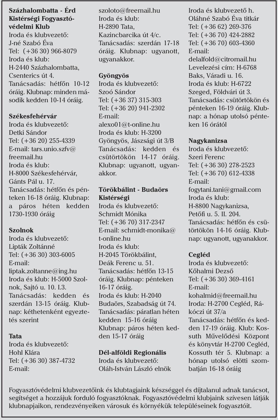 Tanácsadás: hétfõn és pénteken 16-18 óráig. Klubnap: a páros héten kedden 1730-1930 óráig Szolnok Lipták Zoltánné Tel: (+36 30) 303-6005 liptak.zoltanne@ing.hu H-5000 Szolnok, Sajtó u. 10. I.3. Tanácsadás: kedden és szerdán 13-15 óráig.