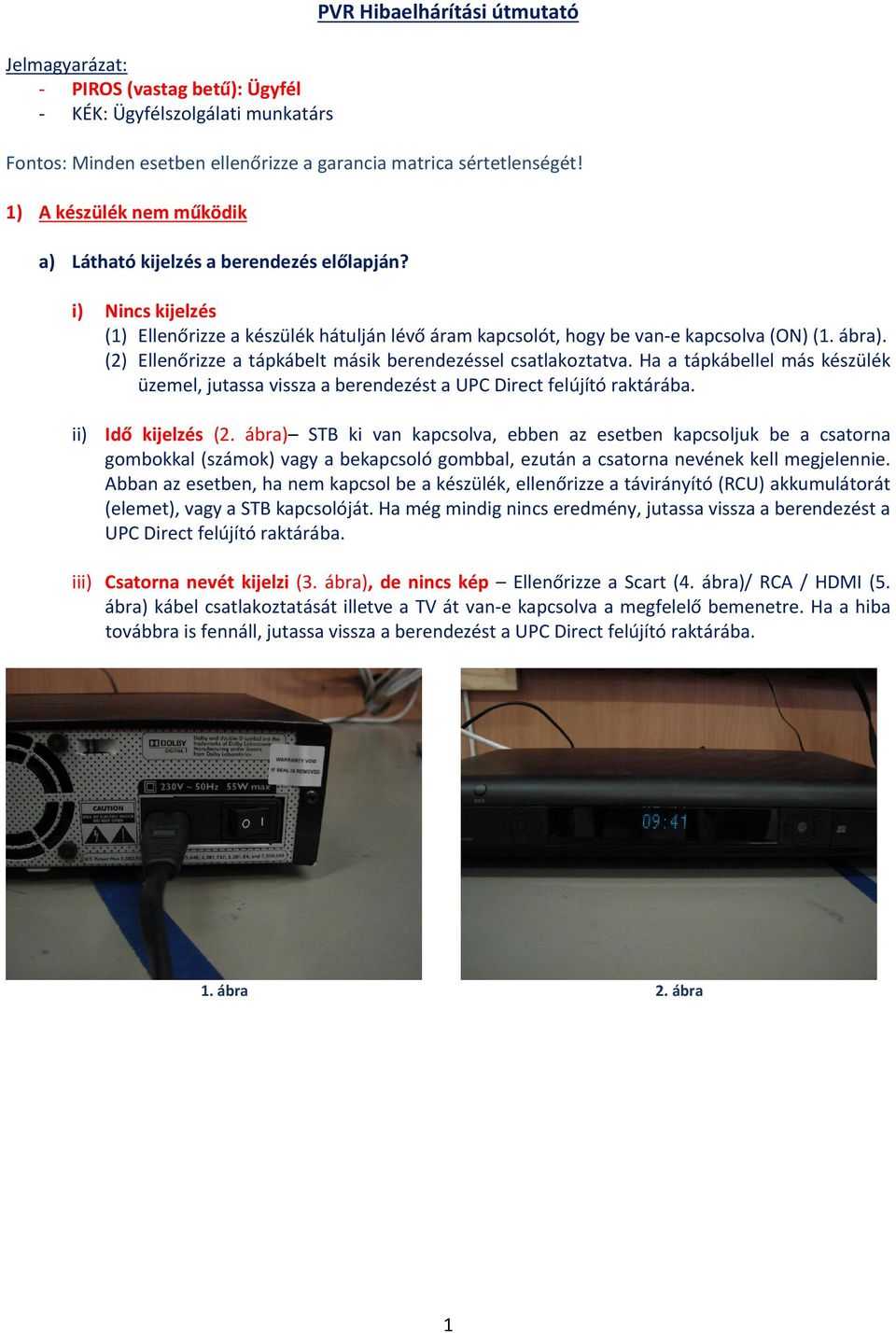 (2) Ellenőrizze a tápkábelt másik berendezéssel csatlakoztatva. Ha a tápkábellel más készülék üzemel, jutassa vissza a berendezést a UPC Direct felújító raktárába. ii) Idő kijelzés (2.