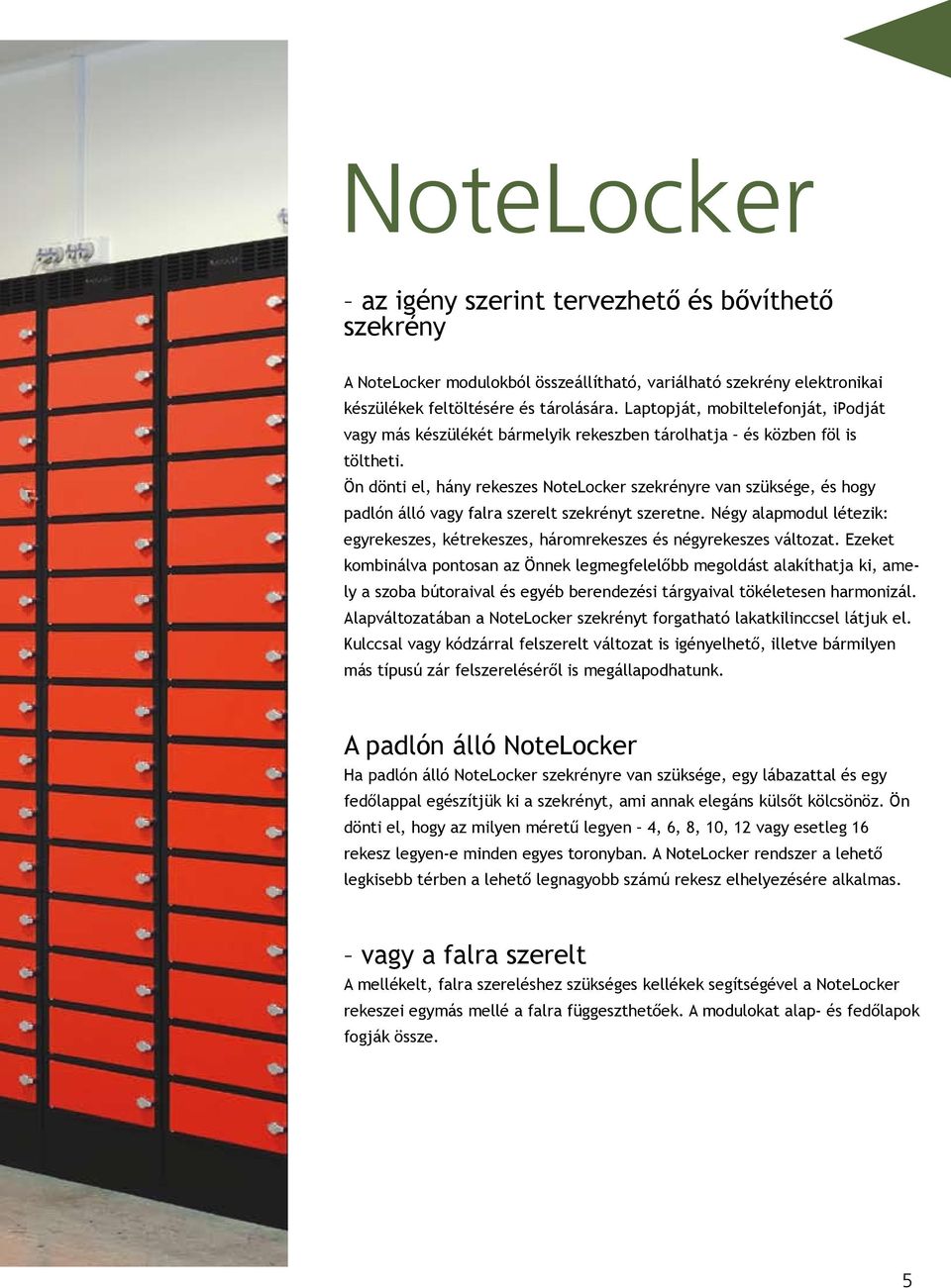 Ön dönti el, hány rekeszes NoteLocker szekrényre van szüksége, és hogy padlón álló vagy falra szerelt szekrényt szeretne.