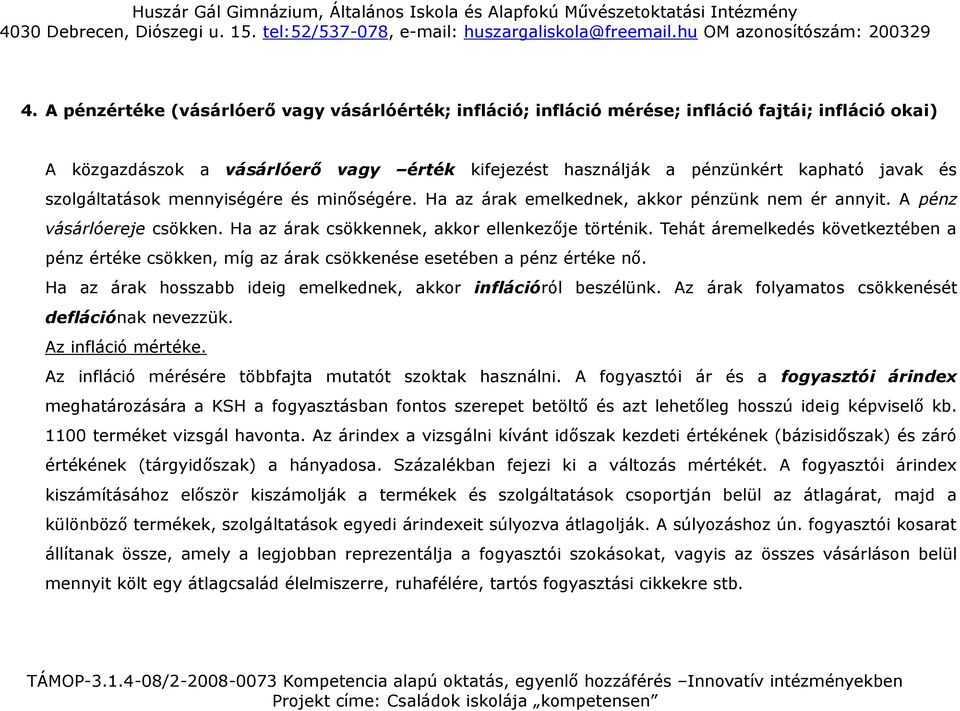 Tehát áremelkedés következtében a pénz értéke csökken, míg az árak csökkenése esetében a pénz értéke nő. Ha az árak hosszabb ideig emelkednek, akkor inflációról beszélünk.