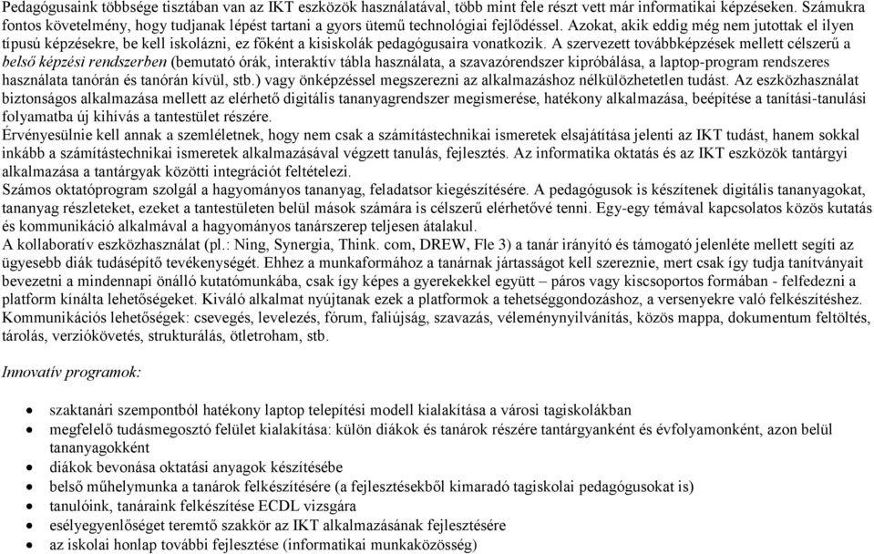 Azokat, akik eddig még nem jutottak el ilyen típusú képzésekre, be kell iskolázni, ez főként a kisiskolák pedagógusaira vonatkozik.