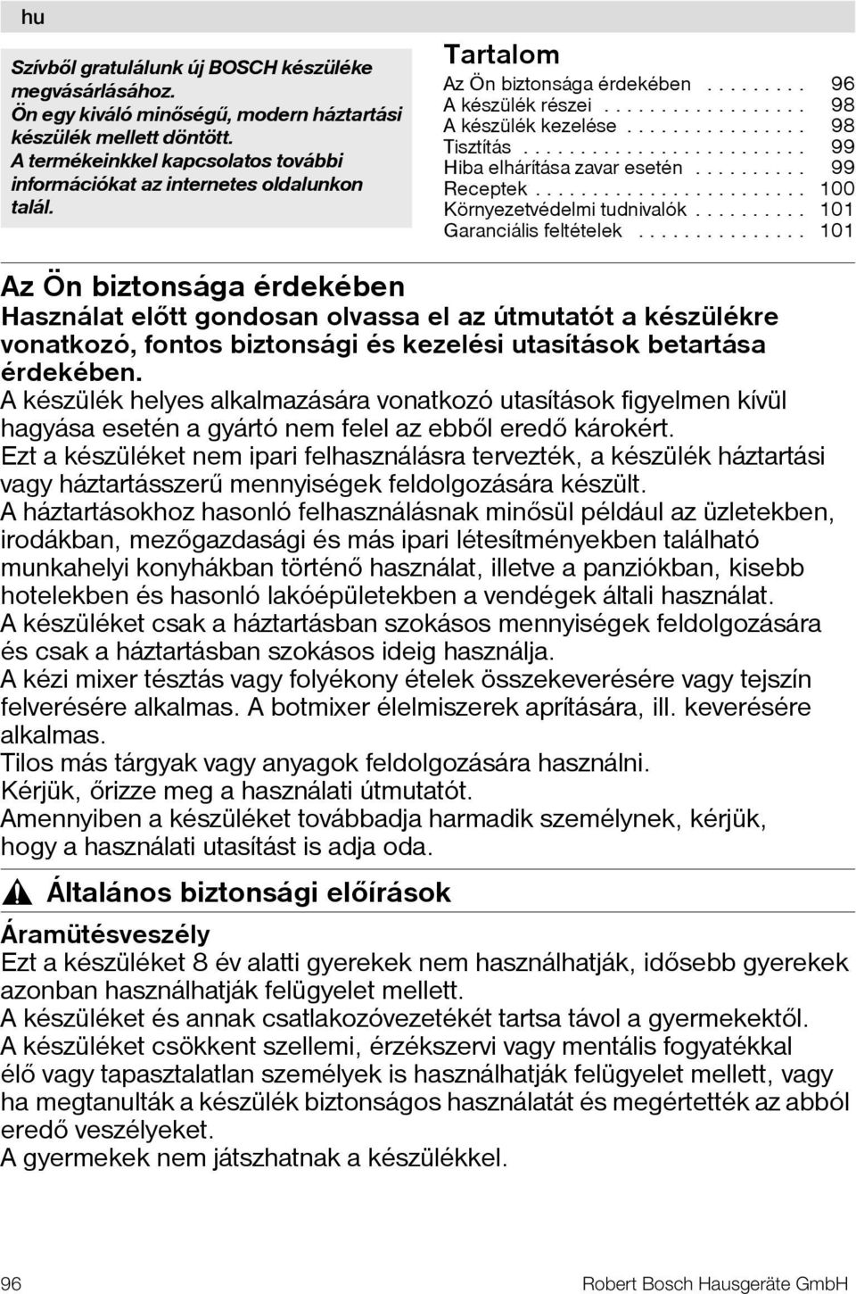 ............... 98 Tisztítás......................... 99 Hiba elhárítása zavar esetén.......... 99 Receptek........................ 100 Környezetvédelmi tudnivalók.......... 101 Garanciális feltételek.