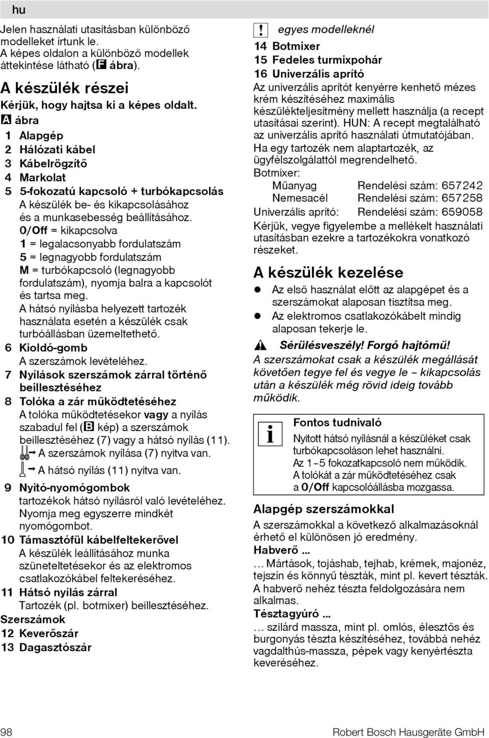 0/Off = kikapcsolva 1 = legalacsonyabb fordulatszám 5 = legnagyobb fordulatszám M = turbókapcsoló (legnagyobb fordulatszám), nyomja balra a kapcsolót és tartsa meg.