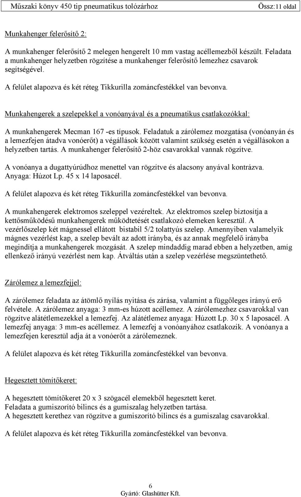 Munkahengerek a szelepekkel a vonóanyával és a pneumatikus csatlakozókkal: A munkahengerek Mecman 167 -es típusok.