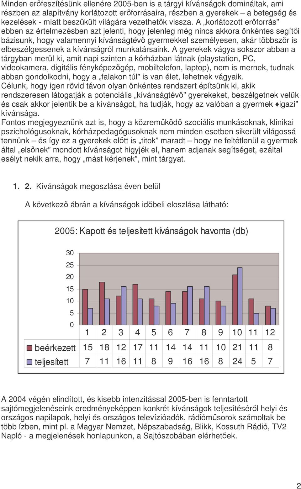 A korlátozott erforrás ebben az értelmezésben azt jelenti, hogy jelenleg még nincs akkora önkéntes segíti bázisunk, hogy valamennyi kívánságtév gyermekkel személyesen, akár többször is