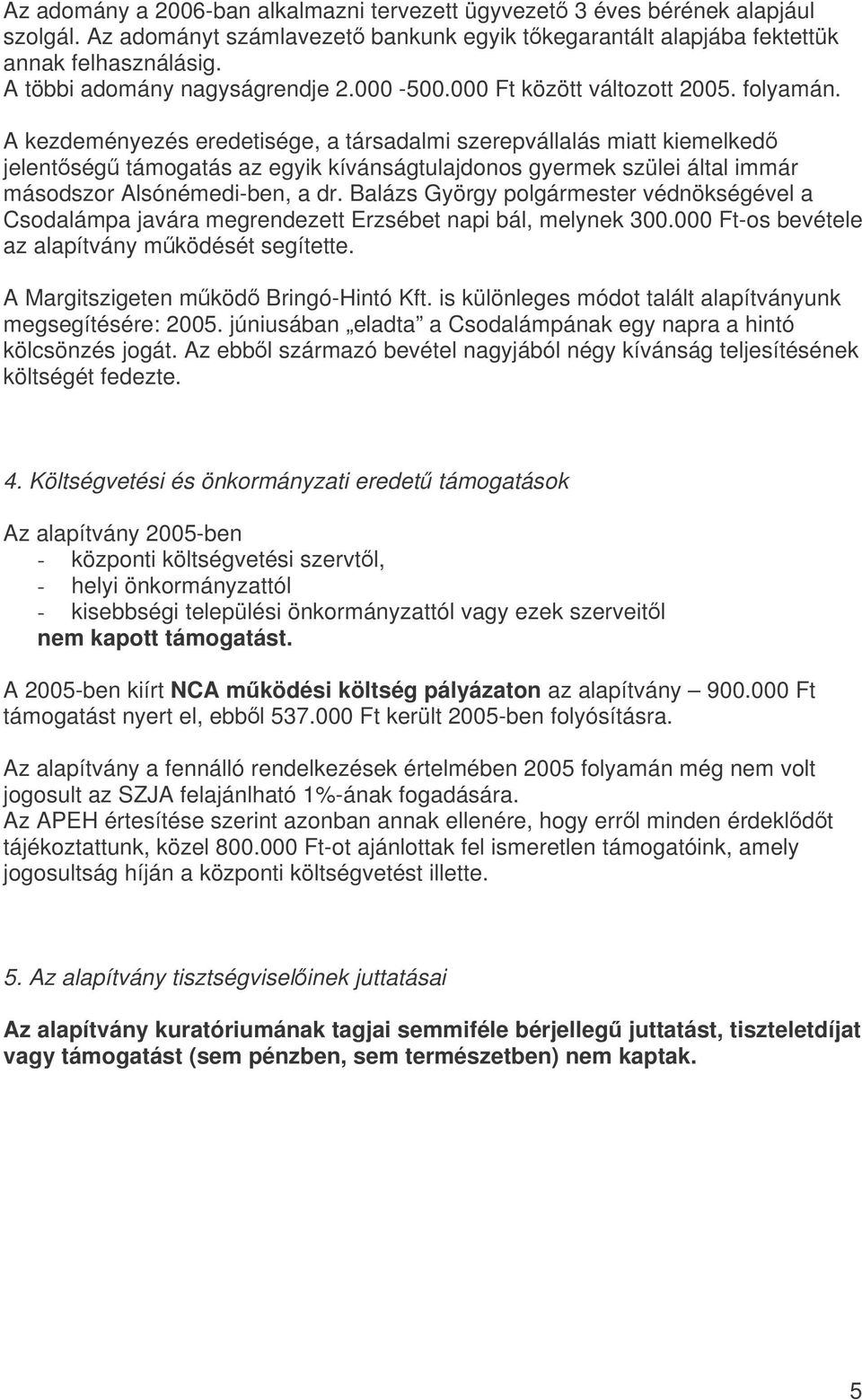 A kezdeményezés eredetisége, a társadalmi szerepvállalás miatt kiemelked jelentség támogatás az egyik kívánságtulajdonos gyermek szülei által immár másodszor Alsónémedi-ben, a dr.