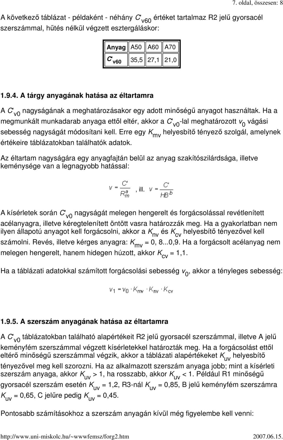 Ha a megmunkált munkadarab anyaga ettıl eltér, akkor a C' v0 -lal meghatározott v 0 vágási sebesség nagyságát módosítani kell.