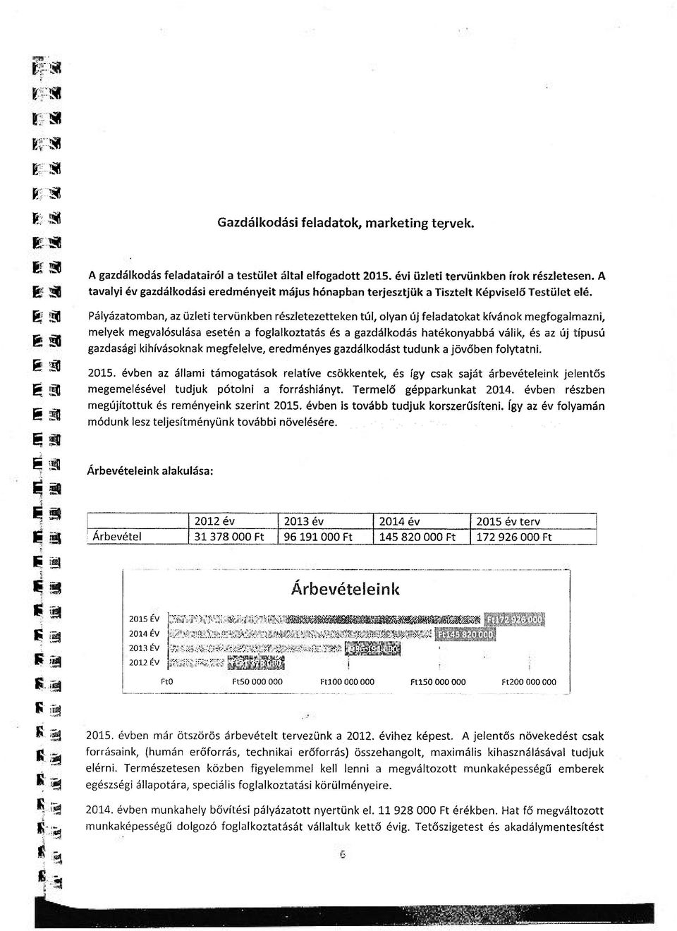 Pályázatomban, az üzleti tervünkben részletezetteken túl, olyan új feladatokat kívánok megfogalmazni, melyek megvalósulása esetén a foglalkoztatás és a gazdálkodás hatékonyabbá válik, és az új típusú