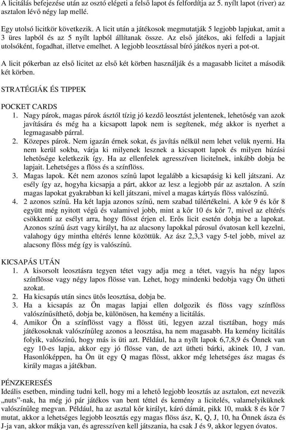 A legjobb leosztással bíró játékos nyeri a pot-ot. A licit pókerban az elsı licitet az elsı két körben használják és a magasabb licitet a második két körben. STRATÉGIÁK ÉS TIPPEK POCKET CARDS 1.