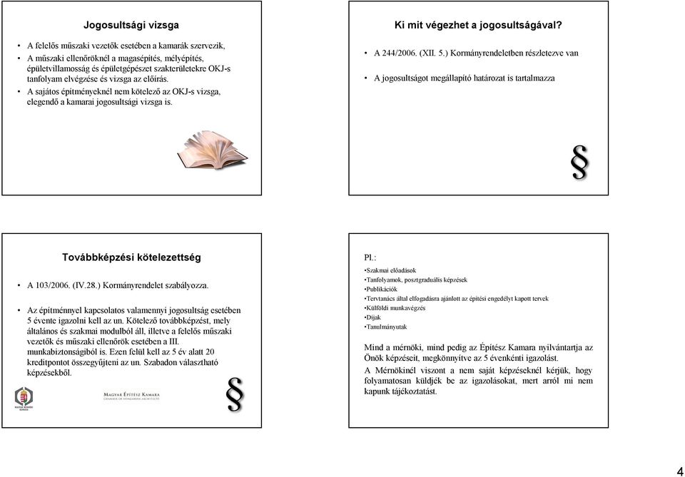 ) Kormányrendeletben részletezve van A jogosultságot megállapítóhatározat is tartalmazza Továbbképzési kötelezettség A 103/2006. (IV.28.) Kormányrendelet szabályozza.