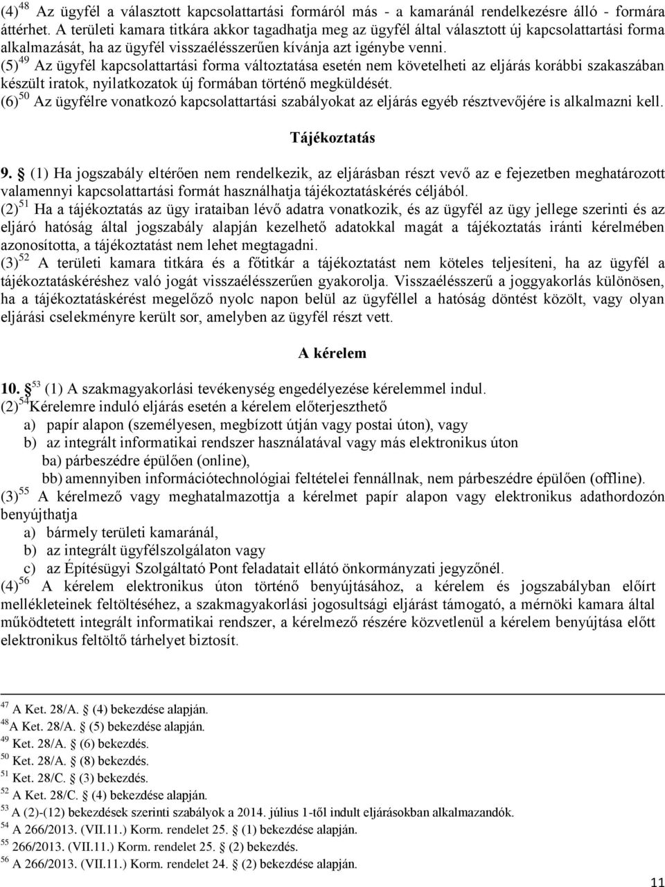 (5) 49 Az ügyfél kapcsolattartási forma változtatása esetén nem követelheti az eljárás korábbi szakaszában készült iratok, nyilatkozatok új formában történő megküldését.