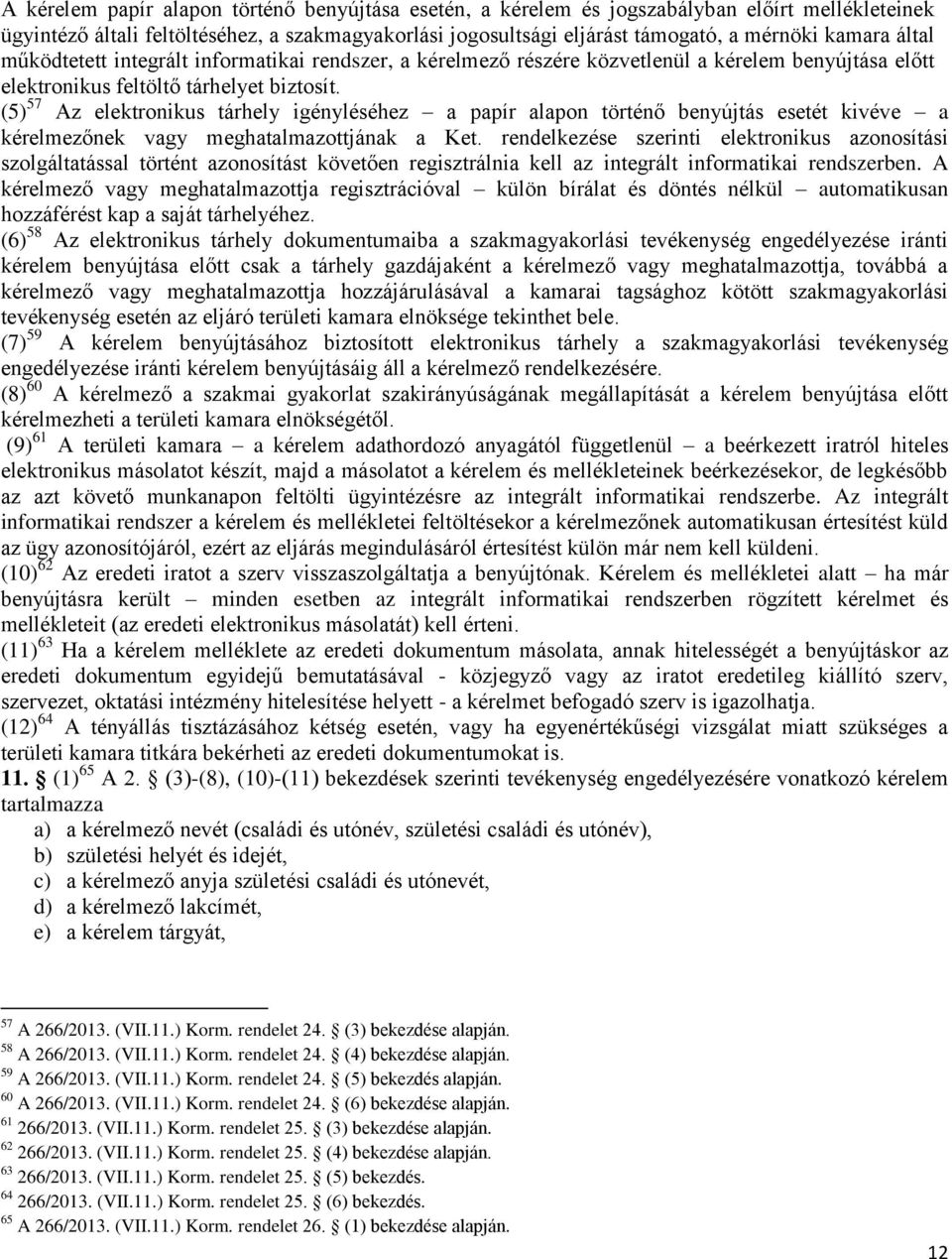 (5) 57 Az elektronikus tárhely igényléséhez a papír alapon történő benyújtás esetét kivéve a kérelmezőnek vagy meghatalmazottjának a Ket.