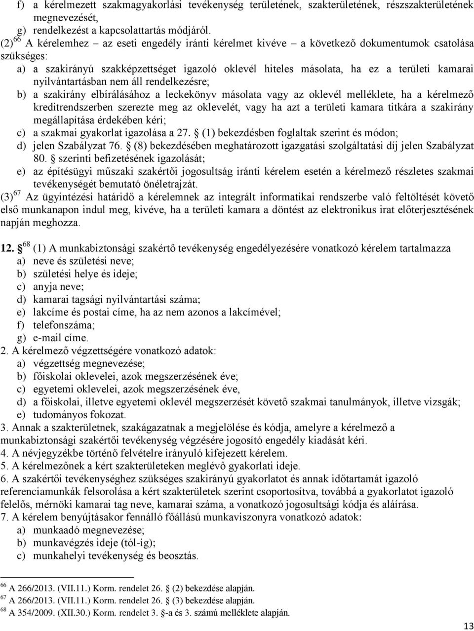 nyilvántartásban nem áll rendelkezésre; b) a szakirány elbírálásához a leckekönyv másolata vagy az oklevél melléklete, ha a kérelmező kreditrendszerben szerezte meg az oklevelét, vagy ha azt a