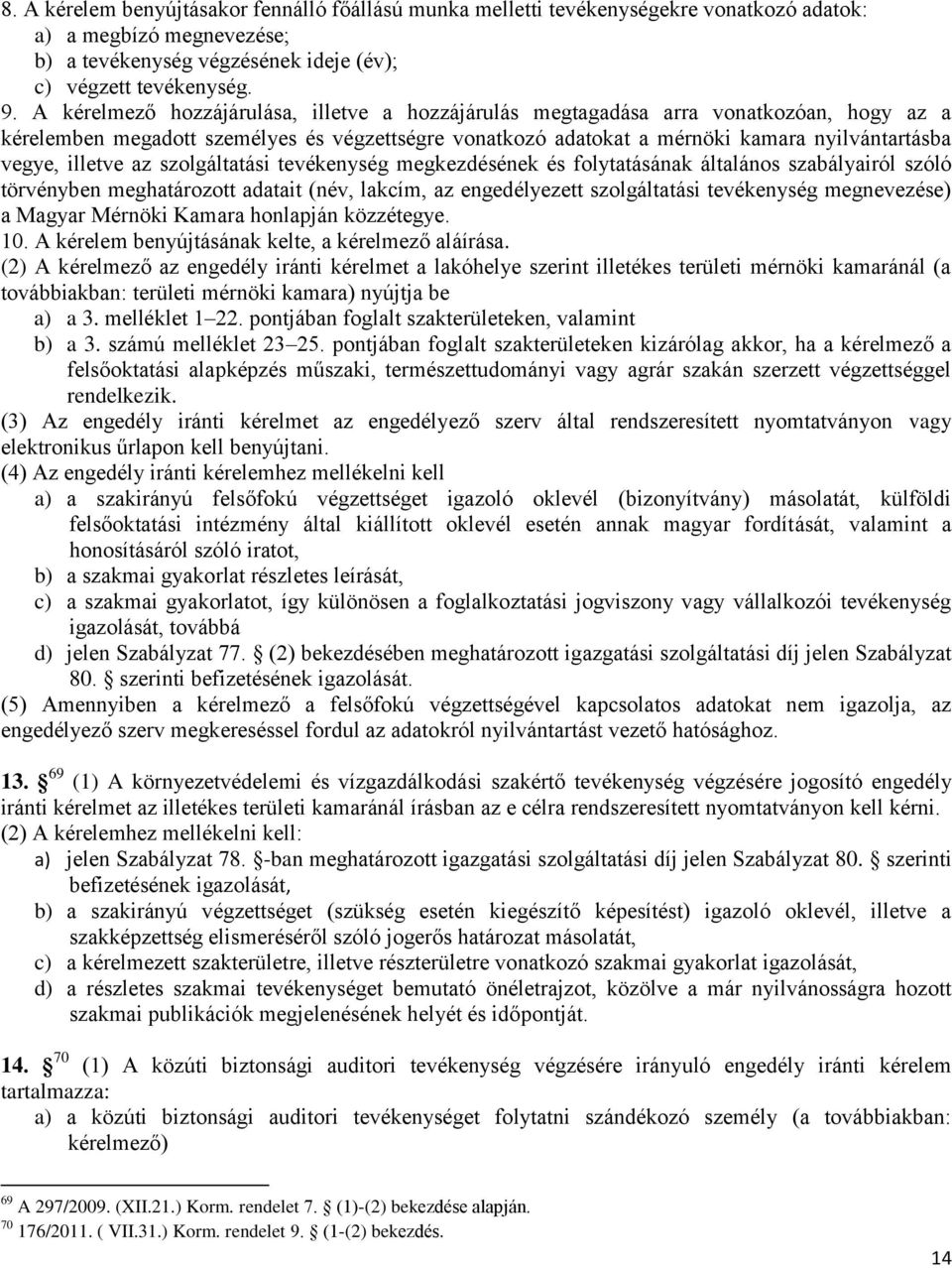 illetve az szolgáltatási tevékenység megkezdésének és folytatásának általános szabályairól szóló törvényben meghatározott adatait (név, lakcím, az engedélyezett szolgáltatási tevékenység megnevezése)