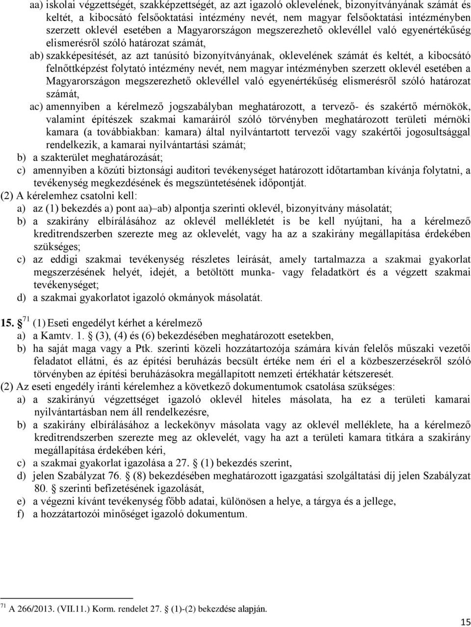 keltét, a kibocsátó felnőttképzést folytató intézmény nevét, nem magyar intézményben szerzett oklevél esetében a Magyarországon megszerezhető oklevéllel való egyenértékűség elismerésről szóló