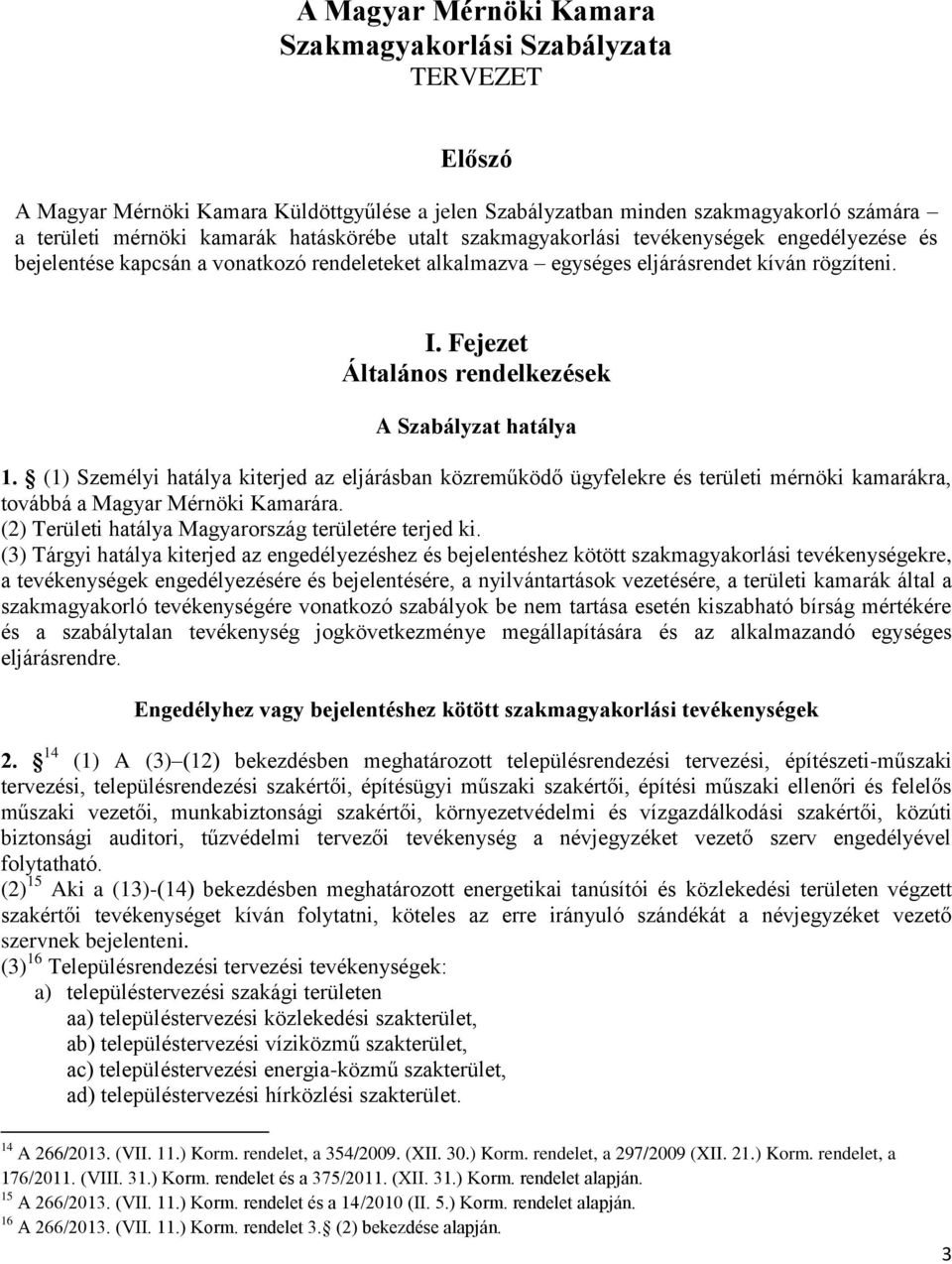 Fejezet Általános rendelkezések A Szabályzat hatálya 1. (1) Személyi hatálya kiterjed az eljárásban közreműködő ügyfelekre és területi mérnöki kamarákra, továbbá a Magyar Mérnöki Kamarára.