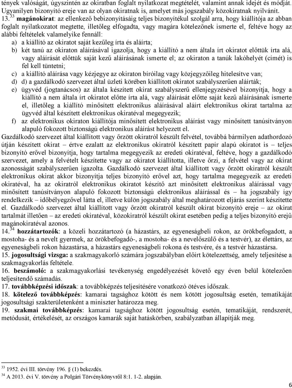 33 magánokirat: az ellenkező bebizonyításáig teljes bizonyítékul szolgál arra, hogy kiállítója az abban foglalt nyilatkozatot megtette, illetőleg elfogadta, vagy magára kötelezőnek ismerte el,