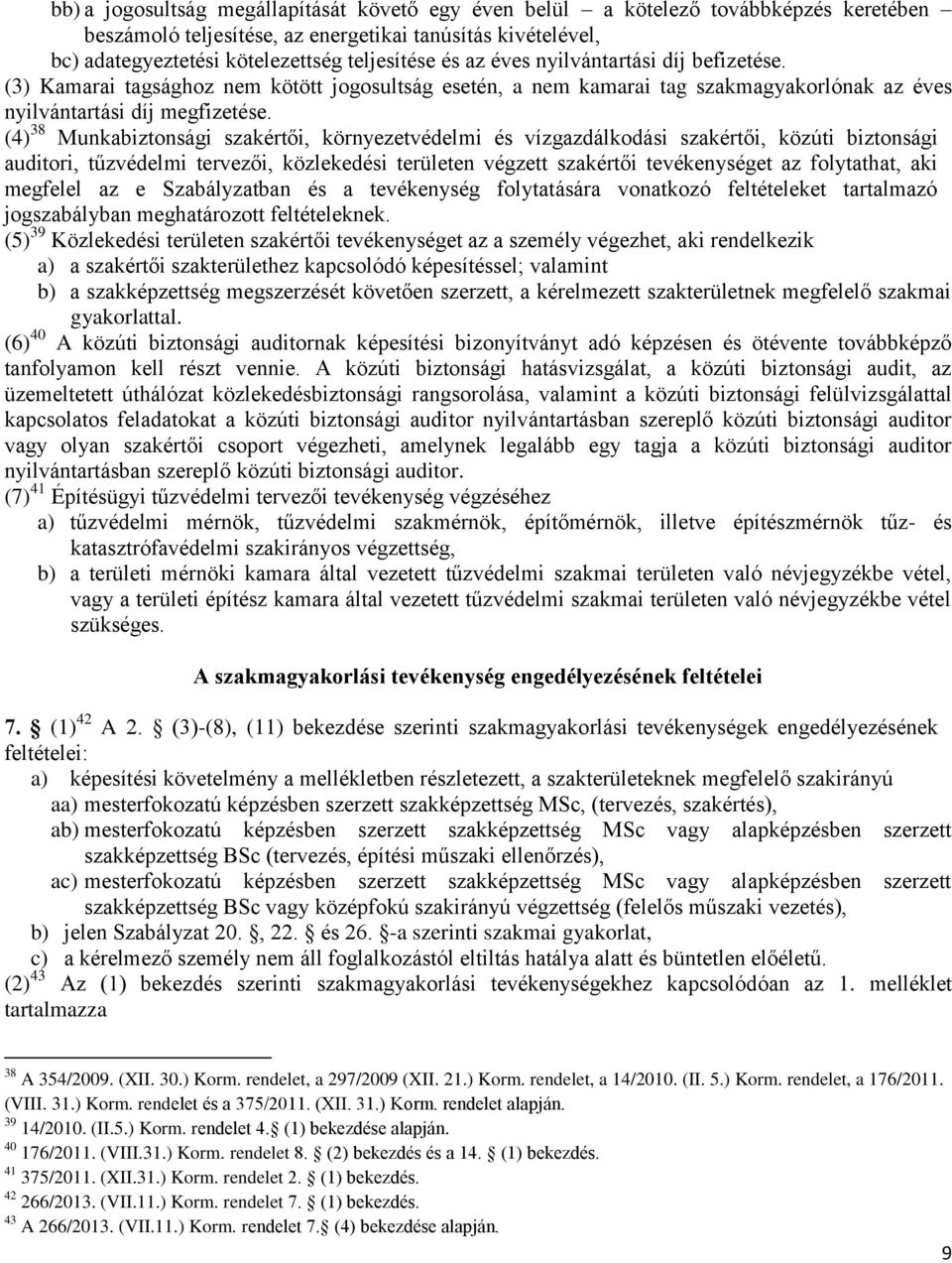 (4) 38 Munkabiztonsági szakértői, környezetvédelmi és vízgazdálkodási szakértői, közúti biztonsági auditori, tűzvédelmi tervezői, közlekedési területen végzett szakértői tevékenységet az folytathat,