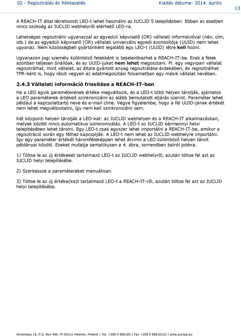 ) de az egyedüli képviselő (OR) vállalati univerzális egyedi azonosítója (UUID) nem lehet ugyanaz. Nem közösségbeli gyártónként legalább egy LEO-t (UUID) létre kell hozni.