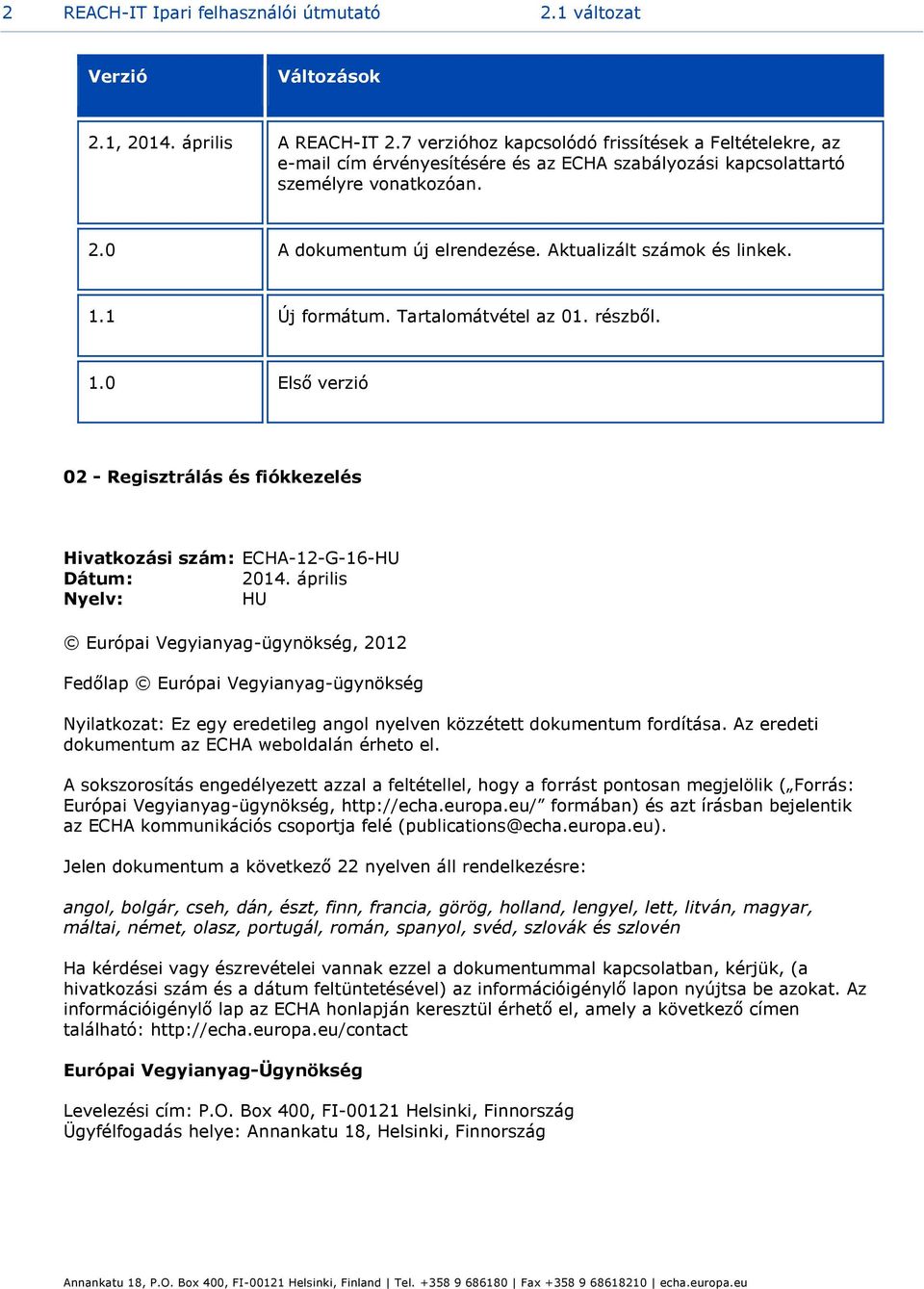 Aktualizált számok és linkek. 1.1 Új formátum. Tartalomátvétel az 01. részből. 1.0 Első verzió 02 - Regisztrálás és fiókkezelés Hivatkozási szám: ECHA-12-G-16-HU Dátum: 2014.