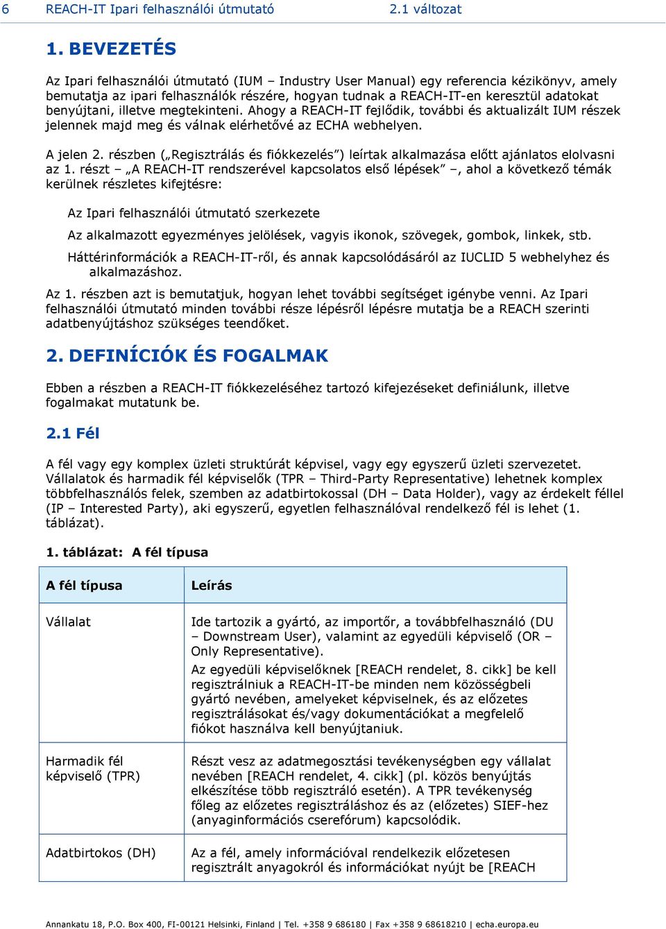 illetve megtekinteni. Ahogy a REACH-IT fejlődik, további és aktualizált IUM részek jelennek majd meg és válnak elérhetővé az ECHA webhelyen. A jelen 2.