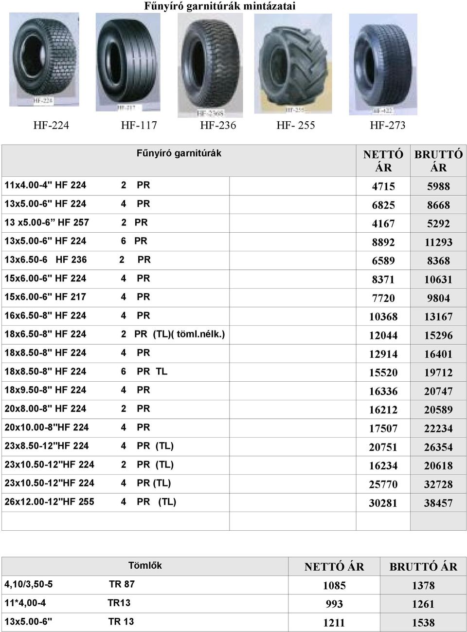 50-8" HF 224 2 PR (TL)( töml.nélk.) 12044 15296 18x8.50-8" HF 224 4 PR 12914 16401 18x8.50-8" HF 224 6 PR TL 15520 19712 18x9.50-8" HF 224 4 PR 16336 20747 20x8.00-8" HF 224 2 PR 16212 20589 20x10.