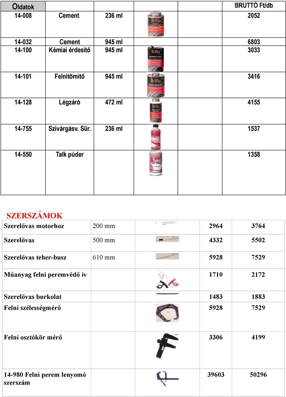 236 ml 1537 14-550 Talk púder 1358 SZERSZÁMOK Szerelővas motorhoz 200 mm 2964 3764 Szerelővas 500 mm 4332 5502 Szerelővas