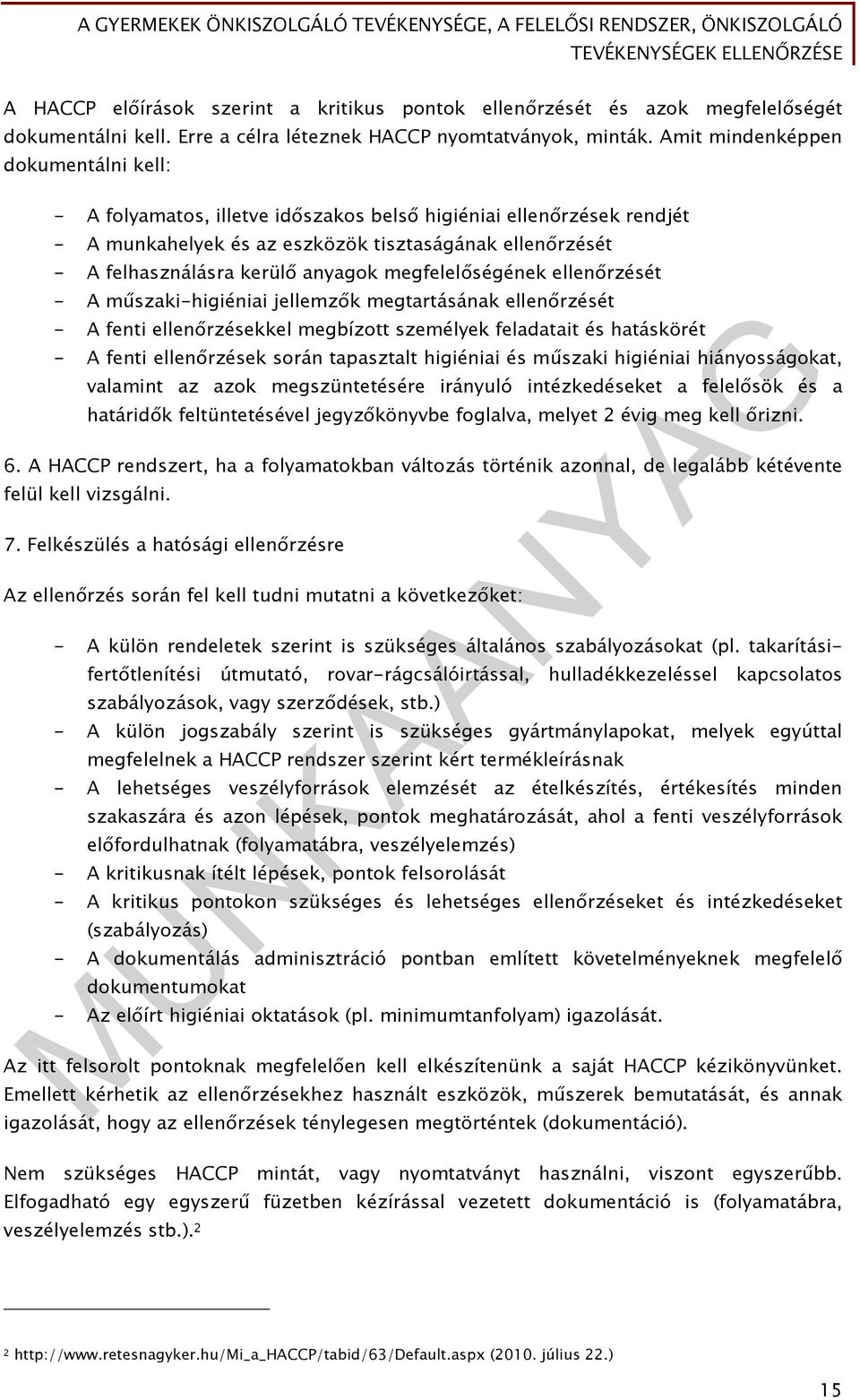 megfelelőségének ellenőrzését - A műszaki-higiéniai jellemzők megtartásának ellenőrzését - A fenti ellenőrzésekkel megbízott személyek feladatait és hatáskörét - A fenti ellenőrzések során tapasztalt