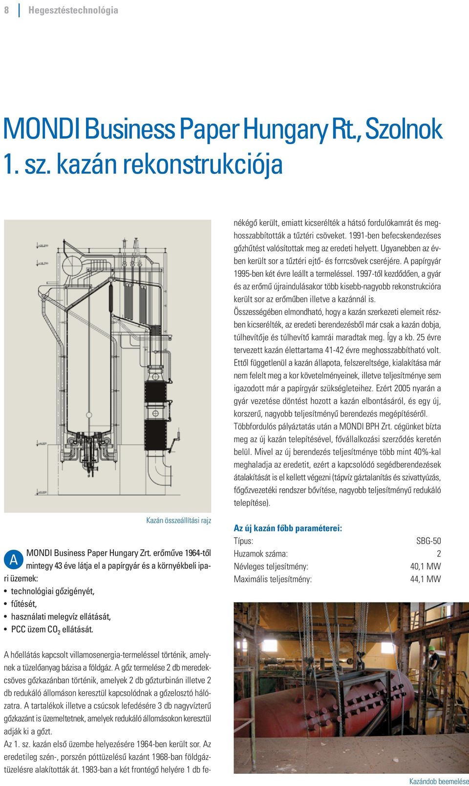 A tartalékok illetve a csúcsok lefedésére 3 db nagyvízterû gôzkazánt is üzemeltetnek, amelyek redukáló állomásokon keresztül adják ki a gôzt. Az 1. sz.