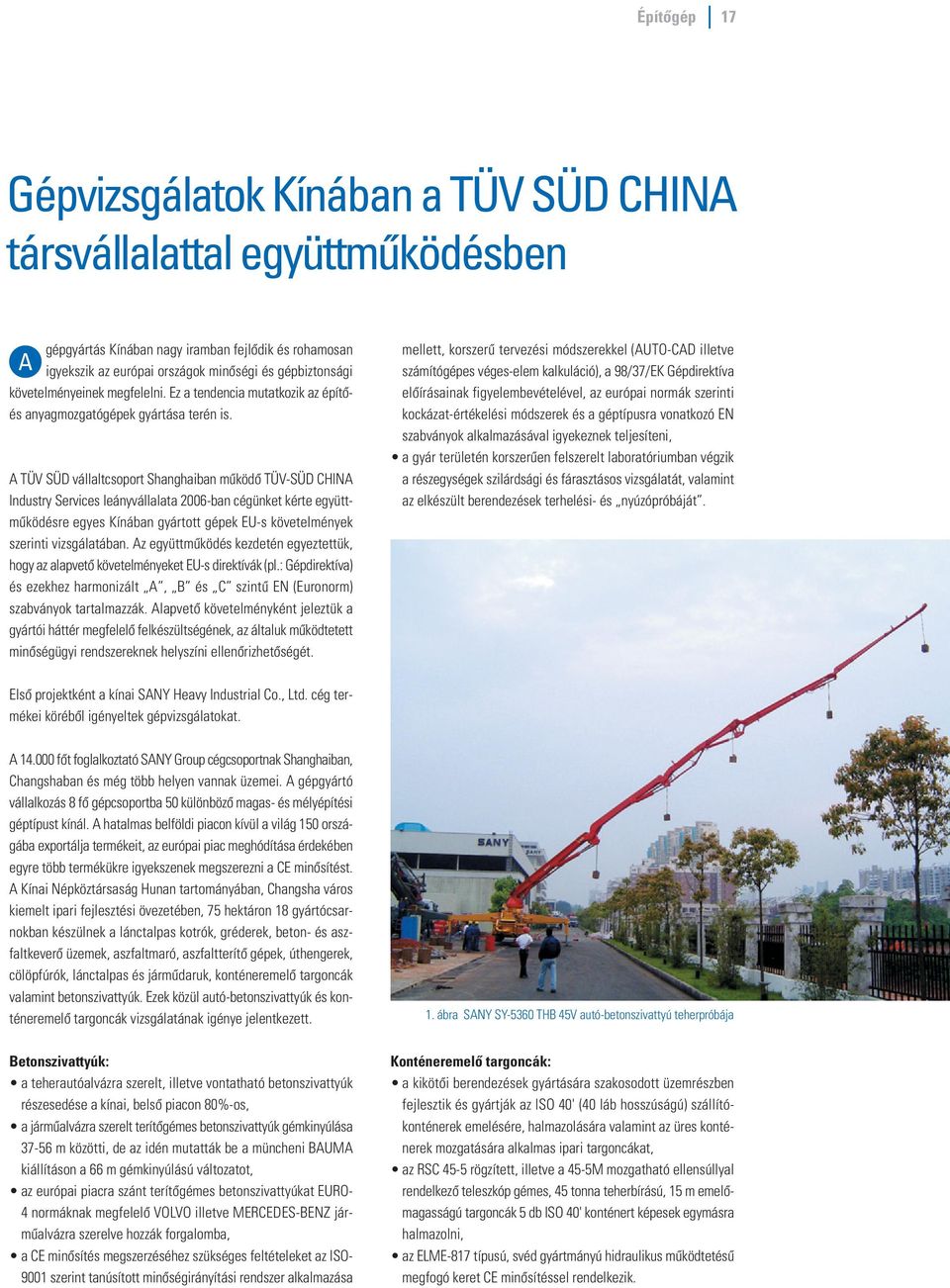 A TÜV SÜD vállaltcsoport Shanghaiban mûködô TÜV-SÜD CHINA Industry Services leányvállalata 2006-ban cégünket kérte együttmûködésre egyes Kínában gyártott gépek EU-s követelmények szerinti