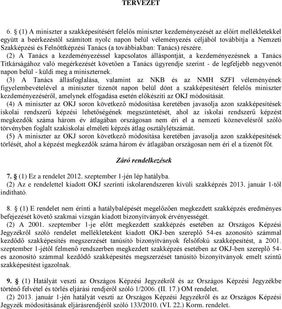 (2) A Tanács a kezdeményezéssel kapcsolatos álláspontját, a kezdeményezésnek a Tanács Titkárságához való megérkezését követően a Tanács ügyrendje szerint - de legfeljebb negyvenöt napon belül - küldi