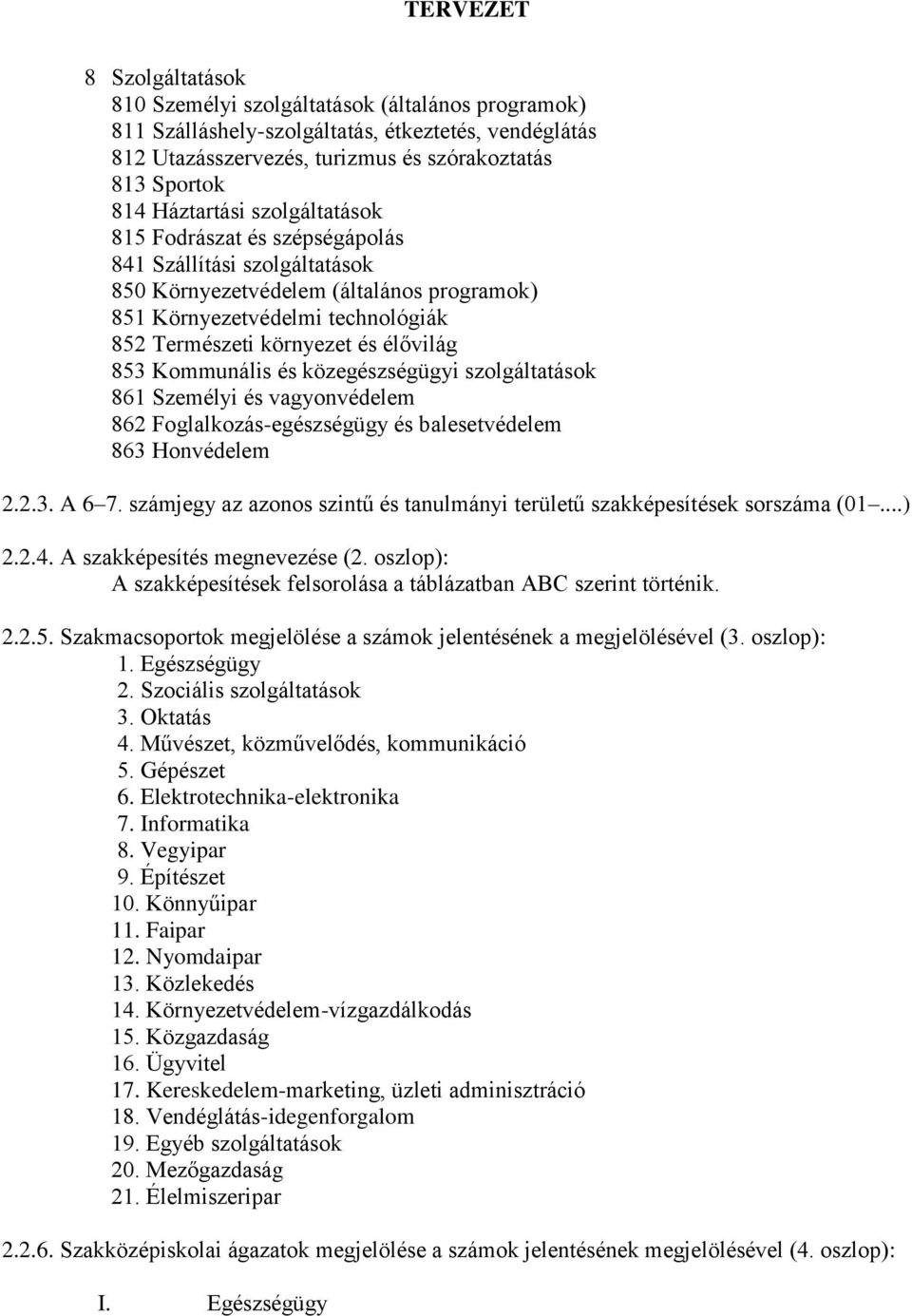 Kommunális és közegészségügyi szolgáltatások 861 Személyi és vagyonvédelem 862 Foglalkozás-egészségügy és balesetvédelem 863 Honvédelem 2.2.3. A 6 7.