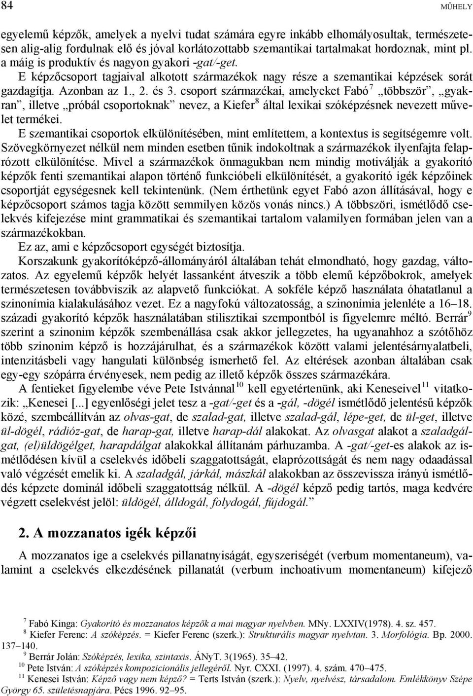 csoport származékai, amelyeket Fabó 7 többször, gyakran, illetve próbál csoportoknak nevez, a Kiefer 8 által lexikai szóképzésnek nevezett művelet termékei.