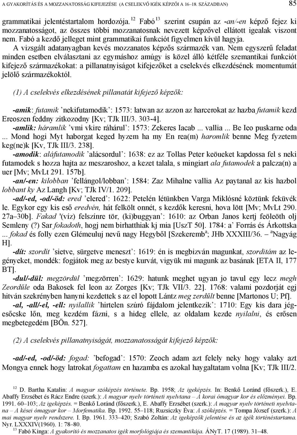 Fabó a kezdő jelleget mint grammatikai funkciót figyelmen kívül hagyja. A vizsgált adatanyagban kevés mozzanatos képzős származék van.