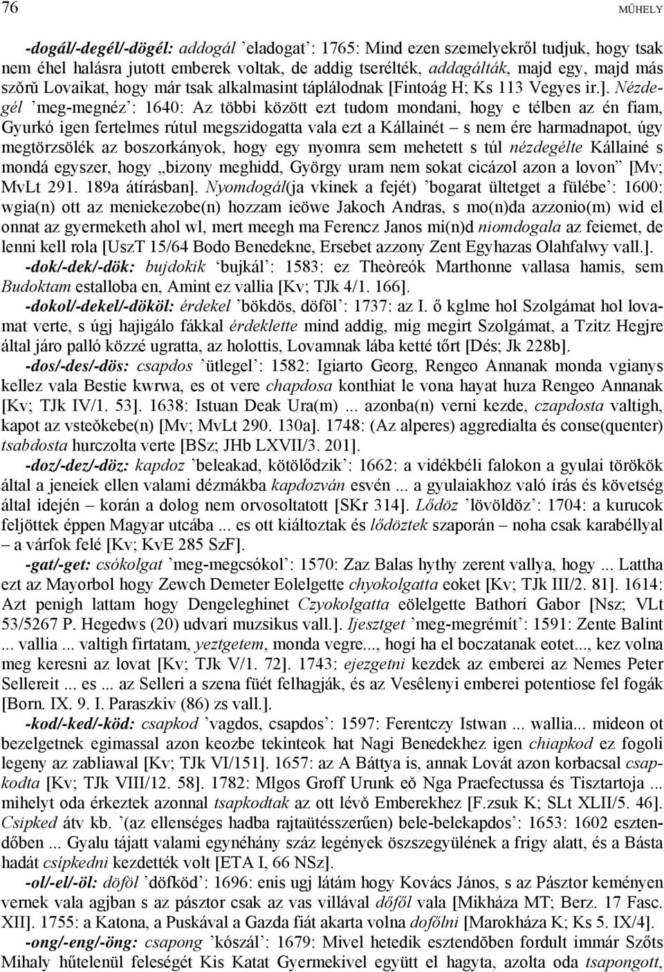 Nézdegél meg-megnéz : 1640: Az többi között ezt tudom mondani, hogy e télben az én fiam, Gyurkó igen fertelmes rútul megszidogatta vala ezt a Kállainét s nem ére harmadnapot, úgy megtörzsölék az